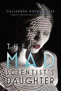 “The Mad Scientist's Daughter” by Cassandra Rose Clarke (Book cover)