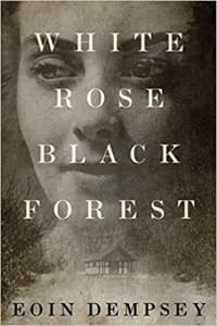 “White Rose, Black Forest” by Eoin Dempsey (Book cover)